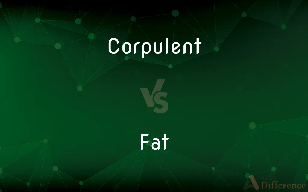 Corpulent vs. Fat — What's the Difference?