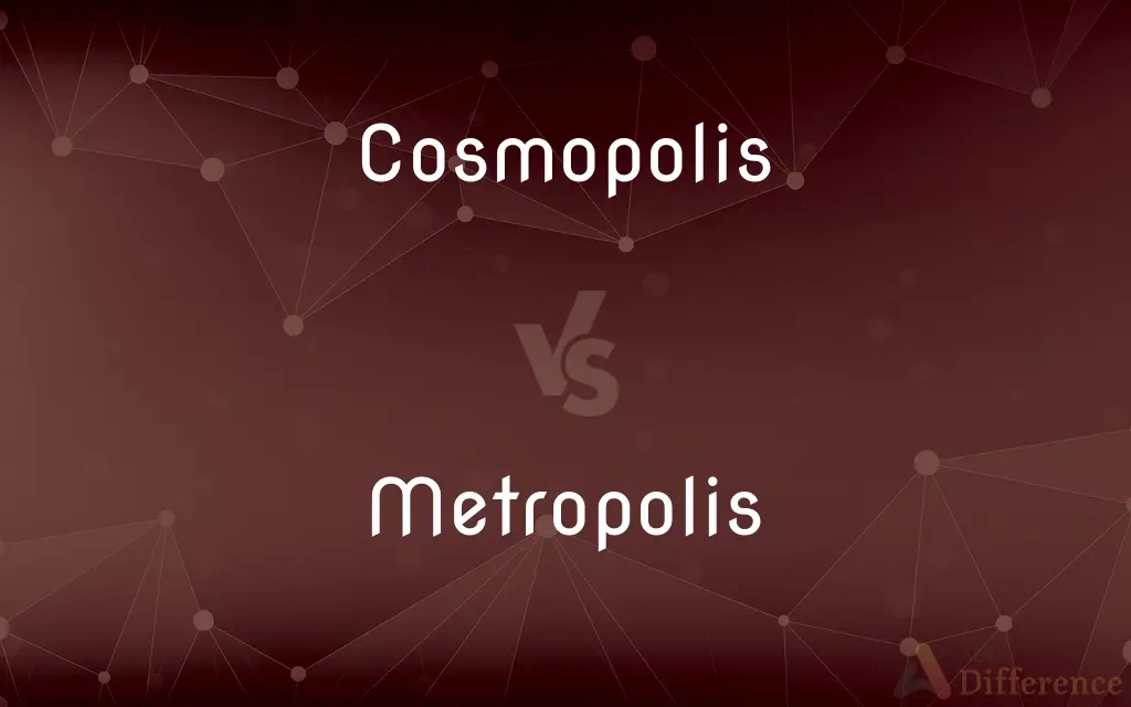 Cosmopolis vs. Metropolis — What's the Difference?
