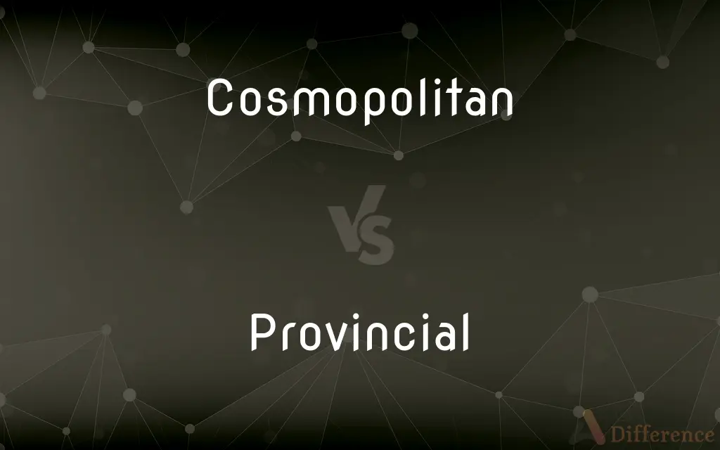 Cosmopolitan vs. Provincial — What's the Difference?