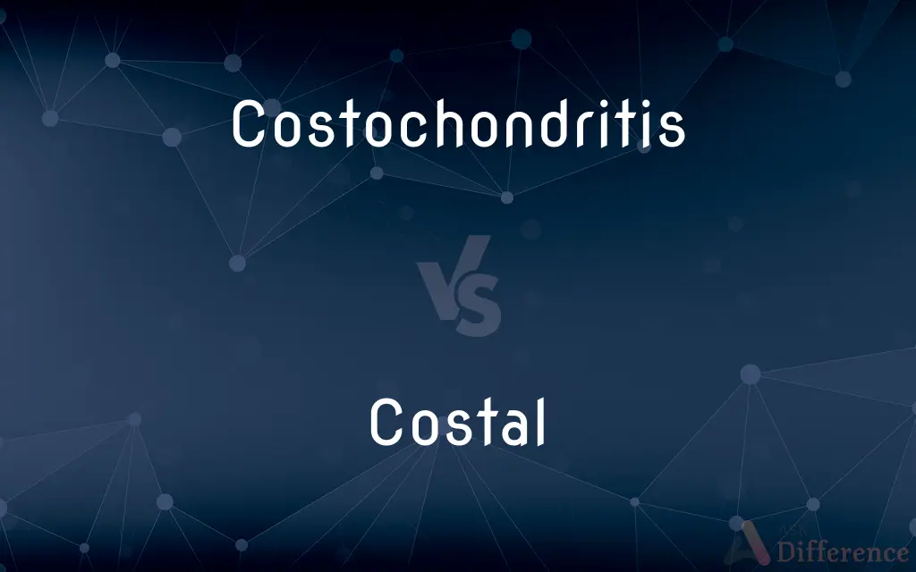 Costochondritis vs. Costal — What's the Difference?