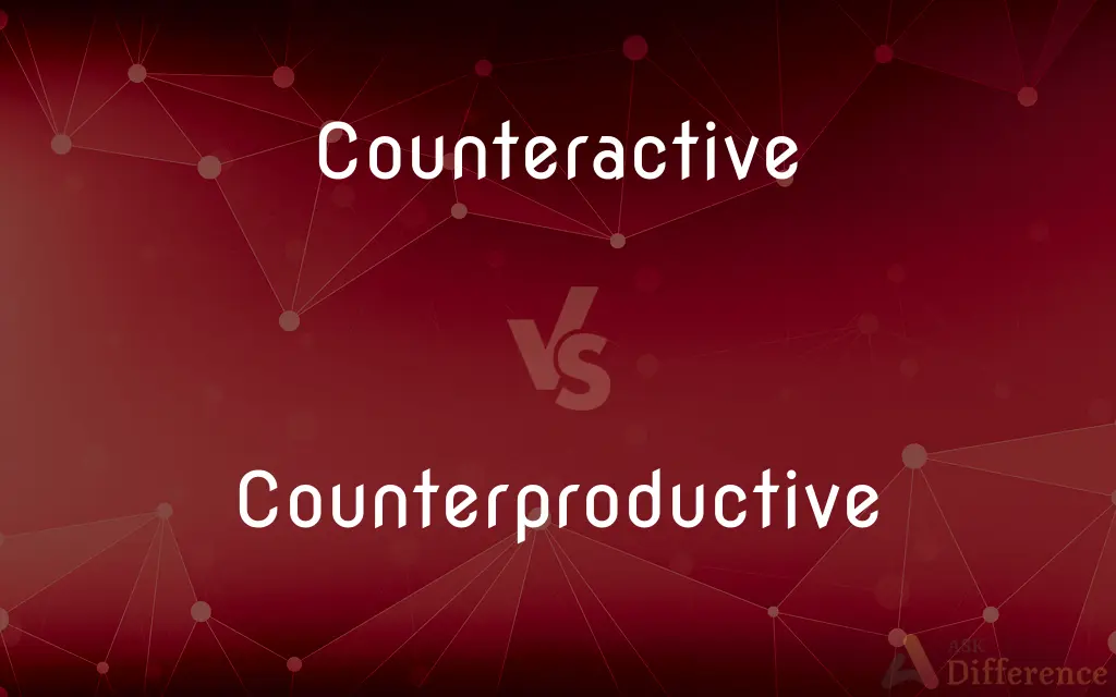 Counteractive vs. Counterproductive — What's the Difference?