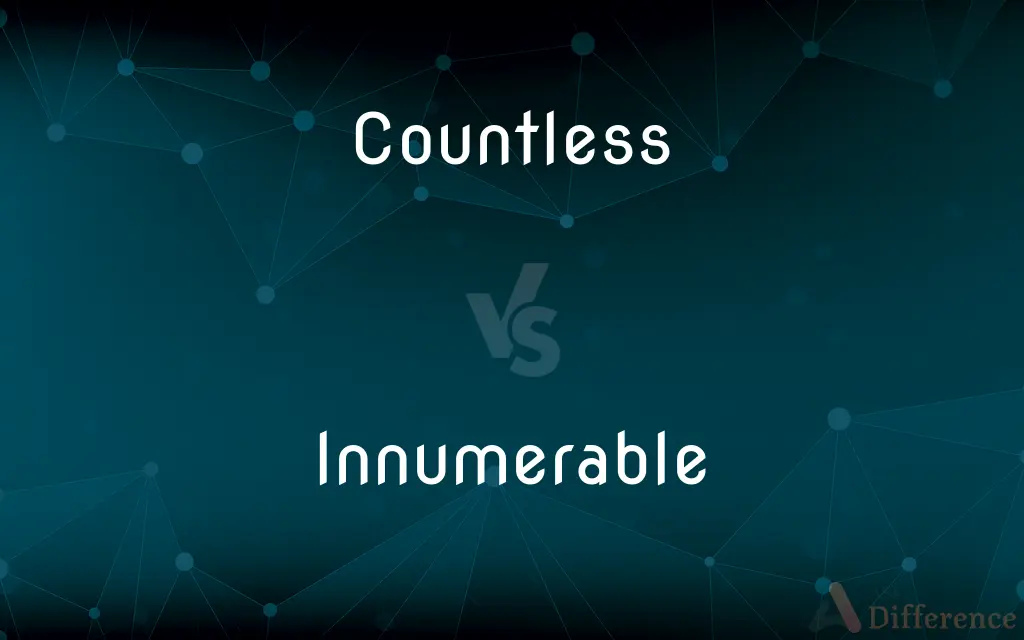 Countless vs. Innumerable — What's the Difference?