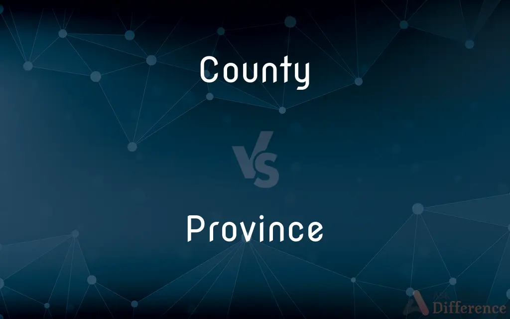 County vs. Province — What's the Difference?