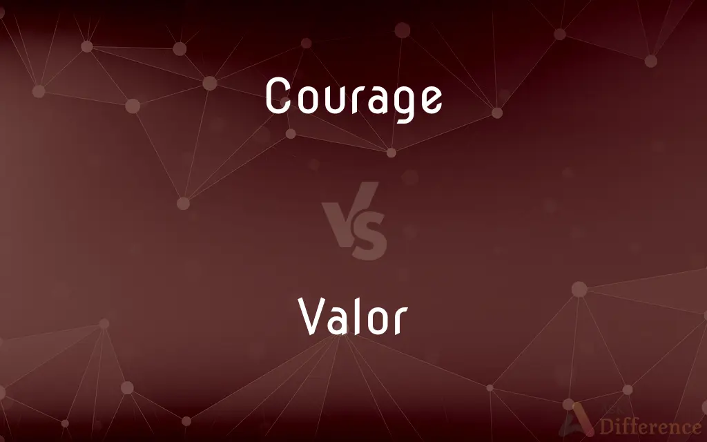 Courage vs. Valor — What's the Difference?
