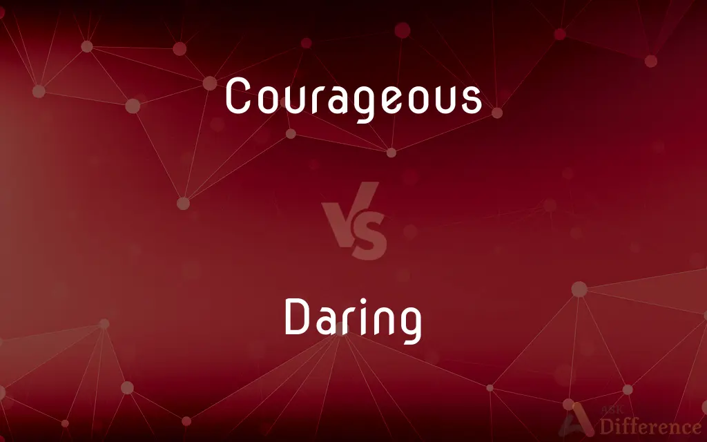 Courageous vs. Daring — What's the Difference?