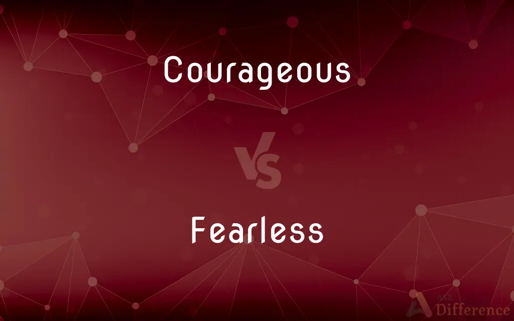 Courageous vs. Fearless — What's the Difference?