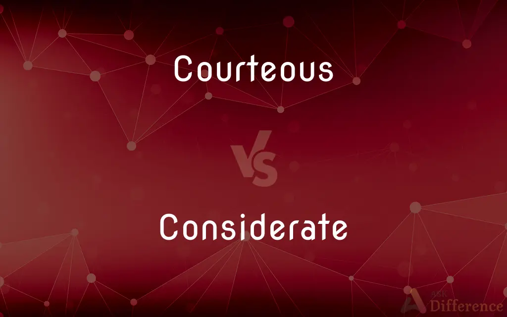 Courteous vs. Considerate — What's the Difference?