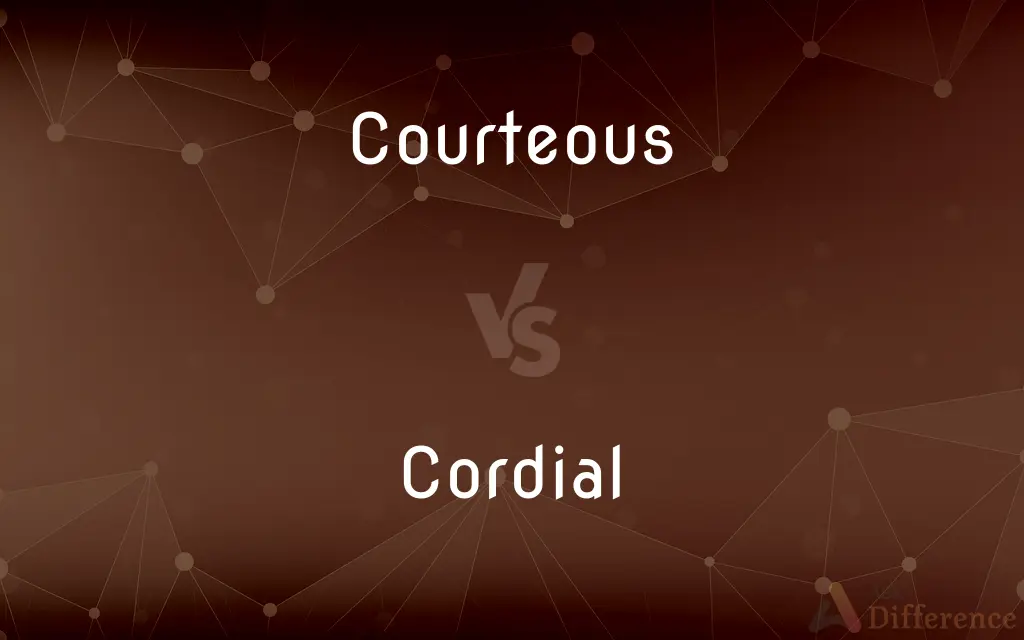 Courteous vs. Cordial — What's the Difference?