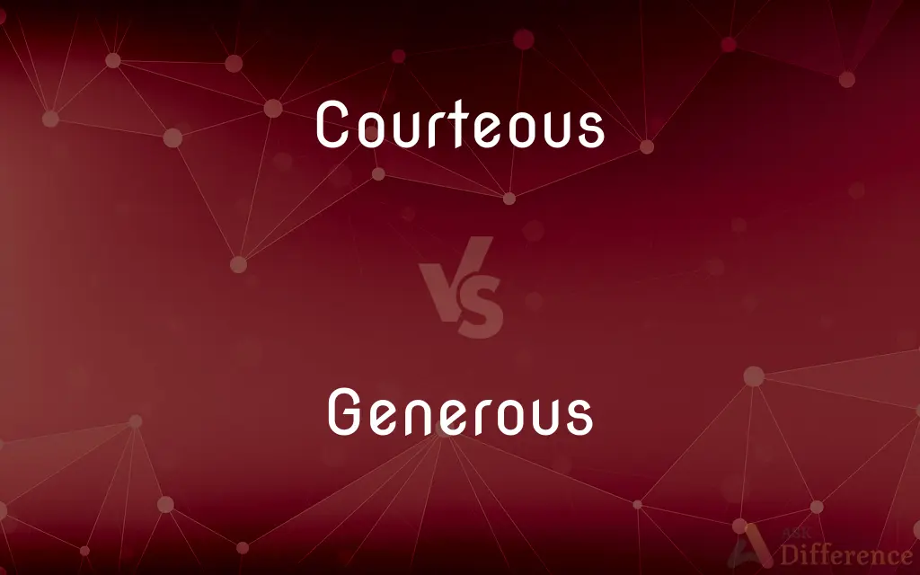 Courteous vs. Generous — What's the Difference?