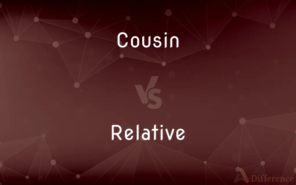 Cousin vs. Relative — What's the Difference?