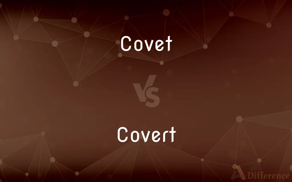 Covet vs. Covert — What's the Difference?
