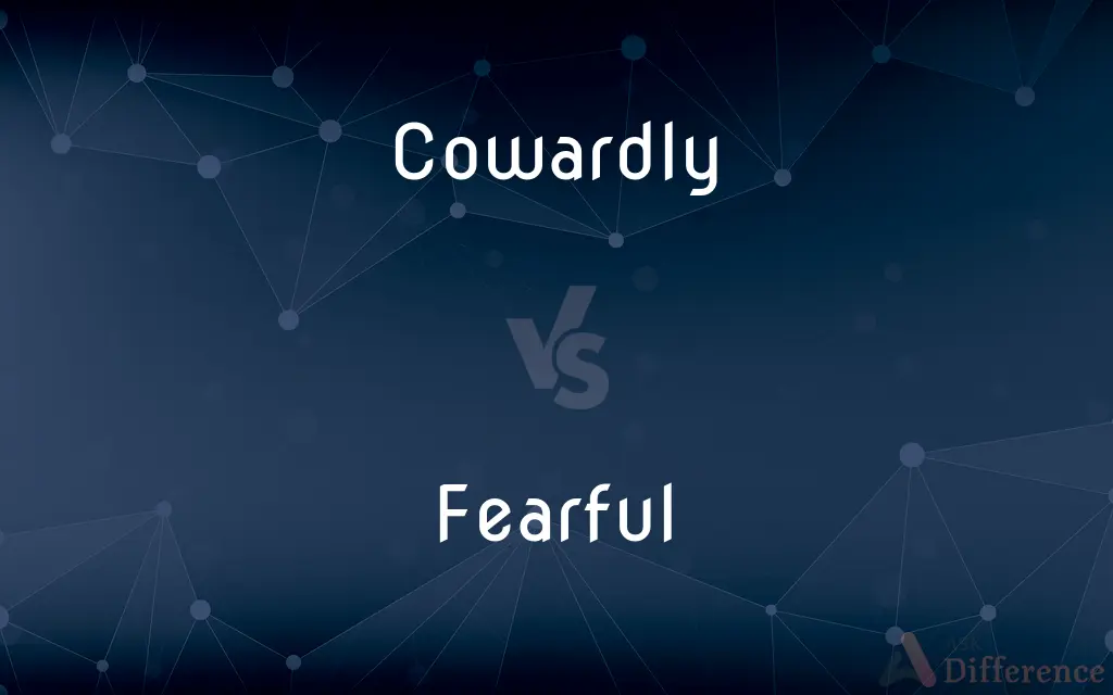 Cowardly vs. Fearful — What's the Difference?