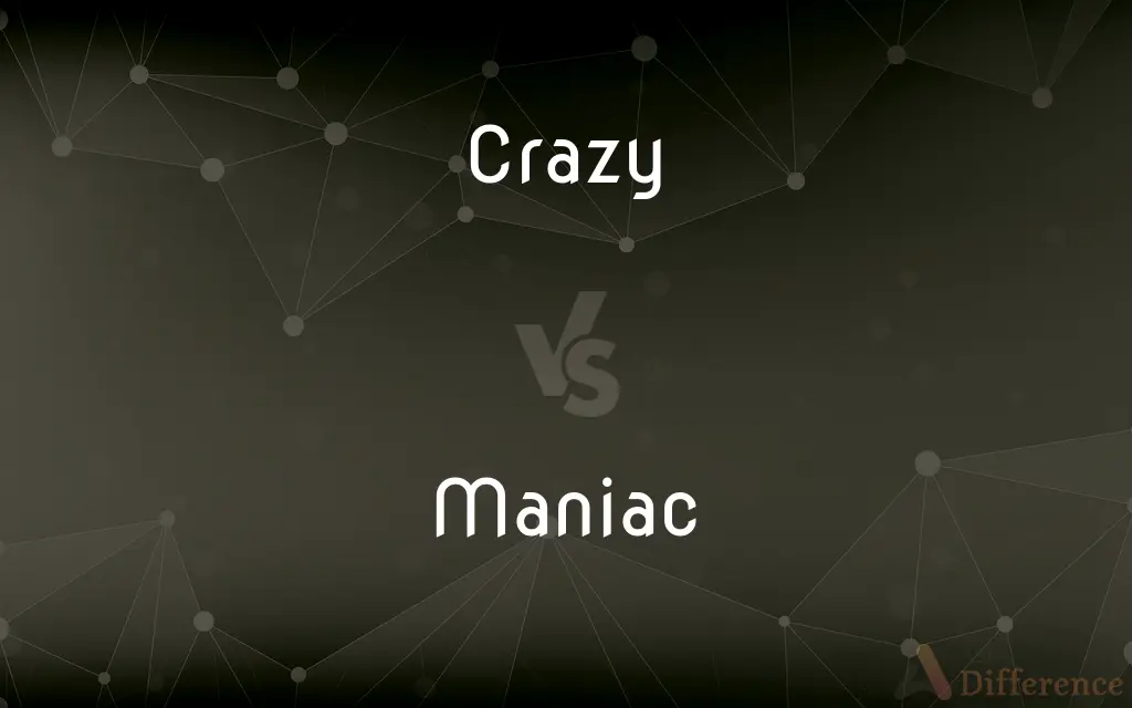 Crazy vs. Maniac — What's the Difference?