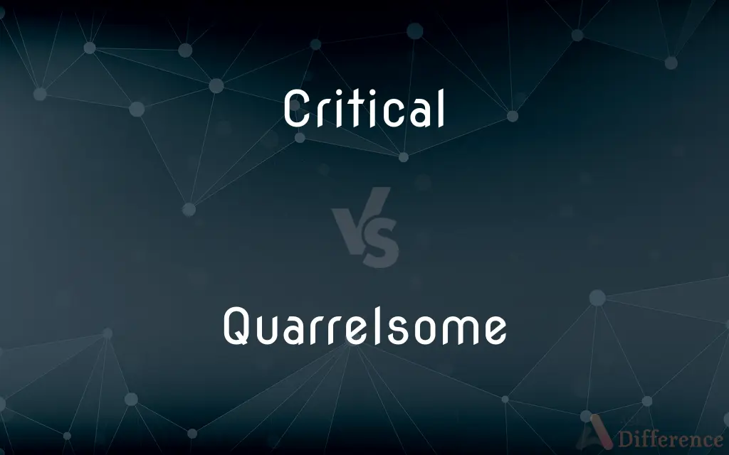 Critical vs. Quarrelsome — What's the Difference?