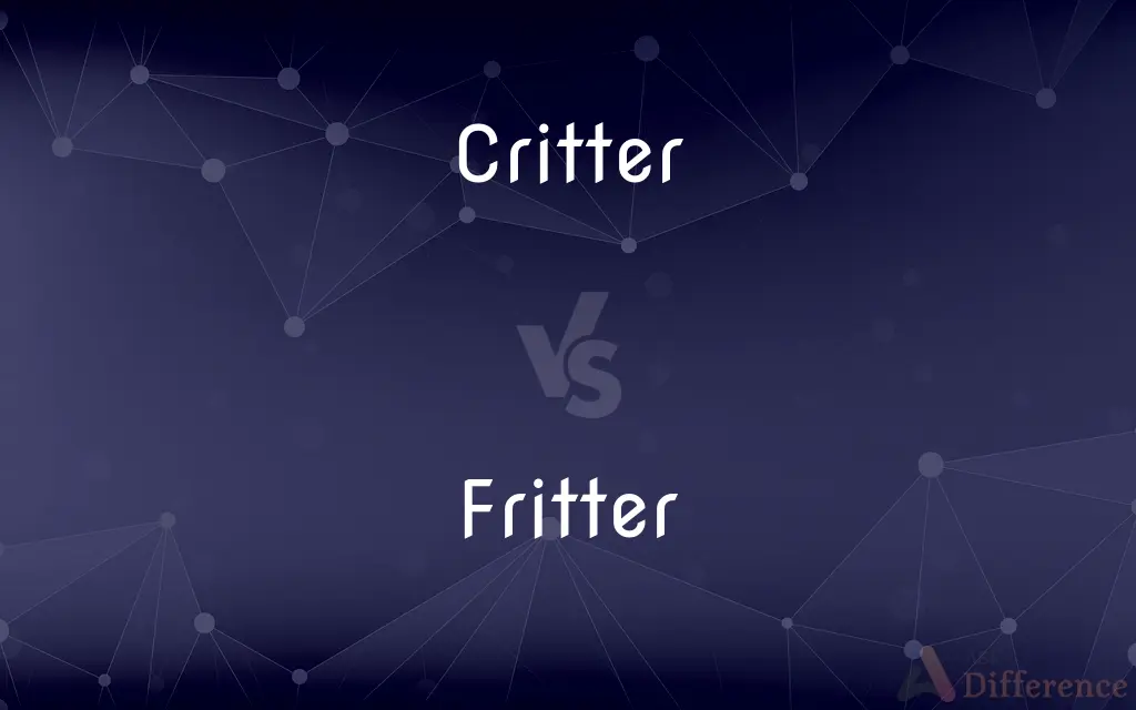 Critter vs. Fritter — What's the Difference?