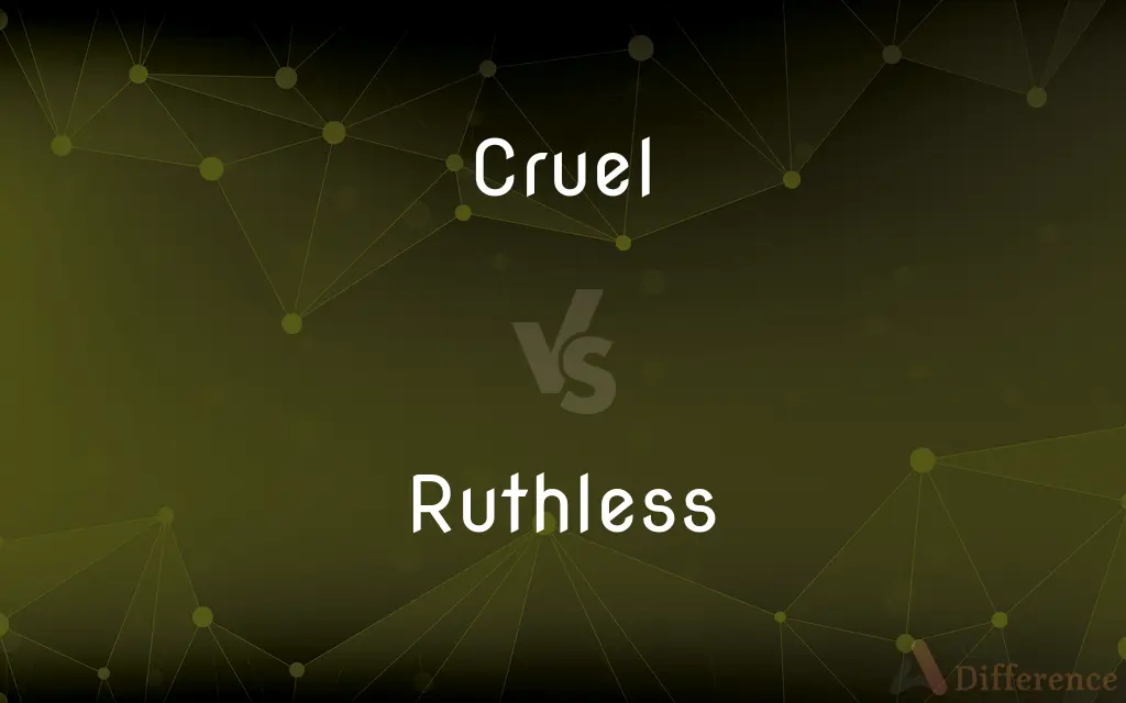 Cruel vs. Ruthless — What's the Difference?