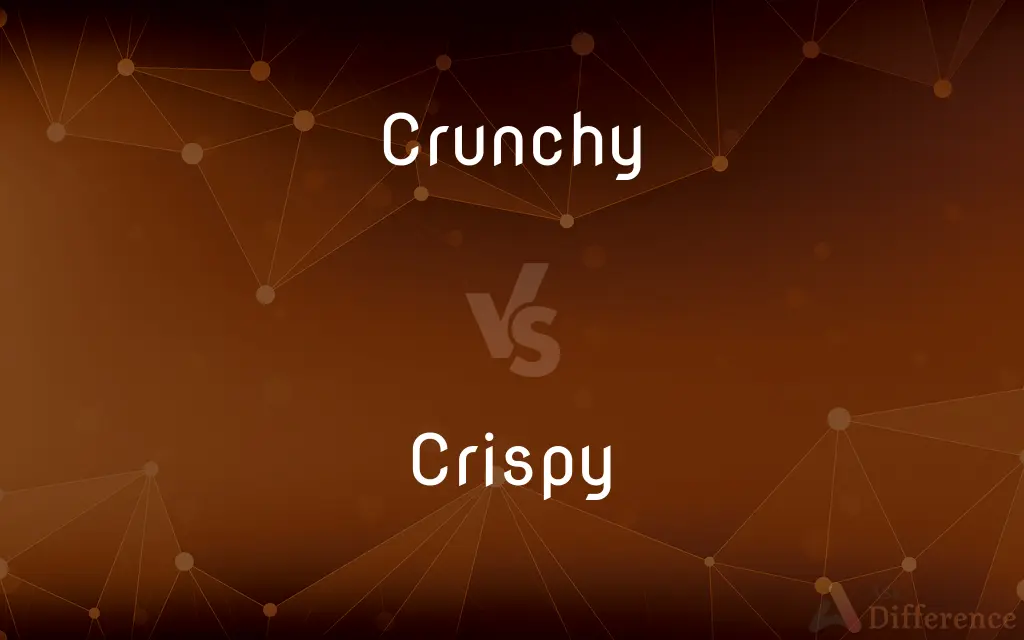 Crunchy vs. Crispy — What's the Difference?