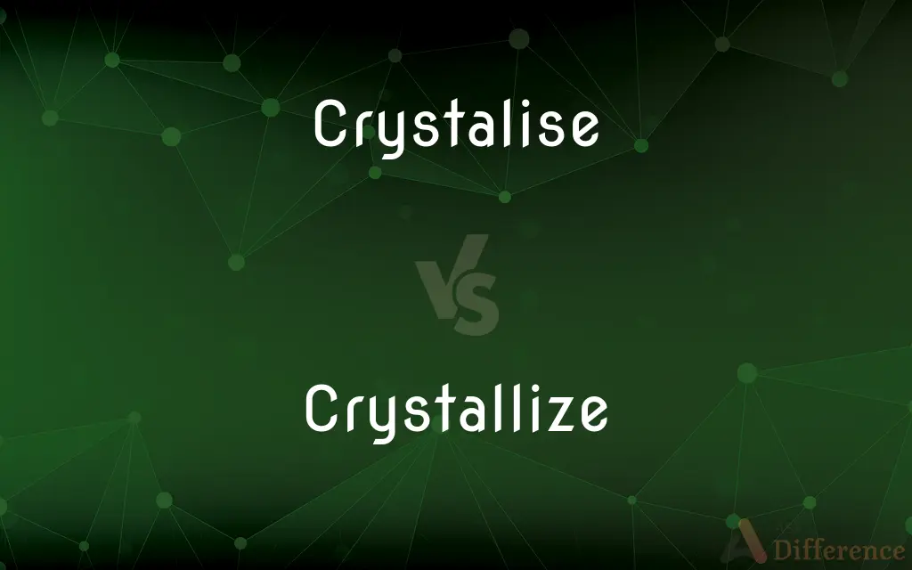 Crystalise vs. Crystallize — What's the Difference?