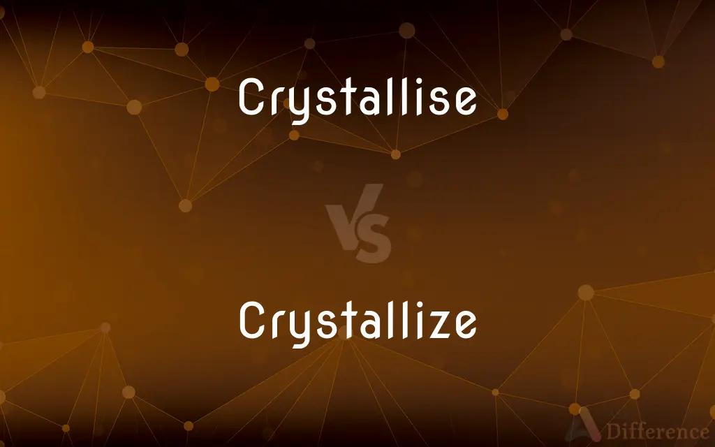 Crystallise vs. Crystallize — What's the Difference?