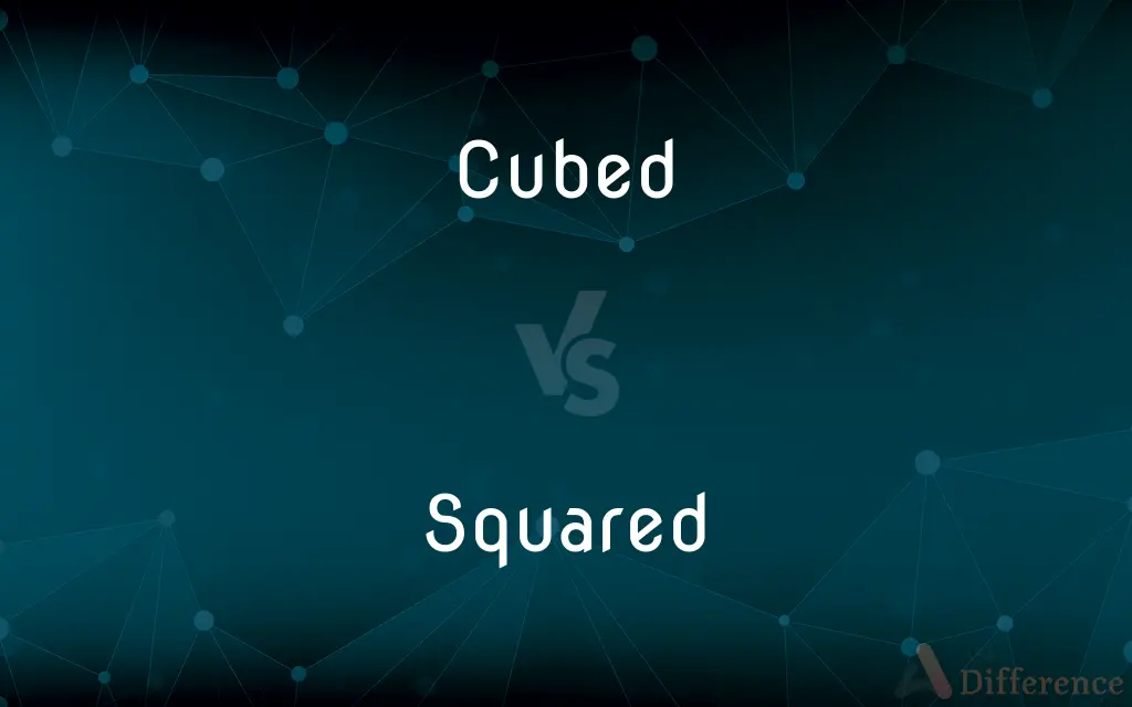 Cubed vs. Squared — What's the Difference?