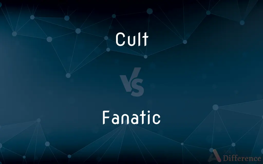 Cult vs. Fanatic — What's the Difference?