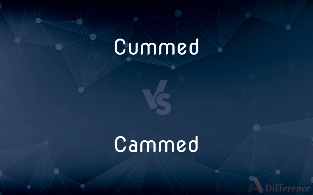 Cummed vs. Cammed — What's the Difference?