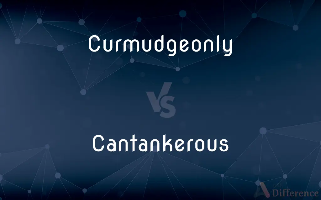 Curmudgeonly vs. Cantankerous — What's the Difference?