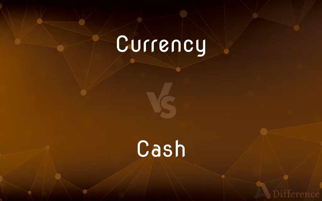 Currency vs. Cash — What's the Difference?