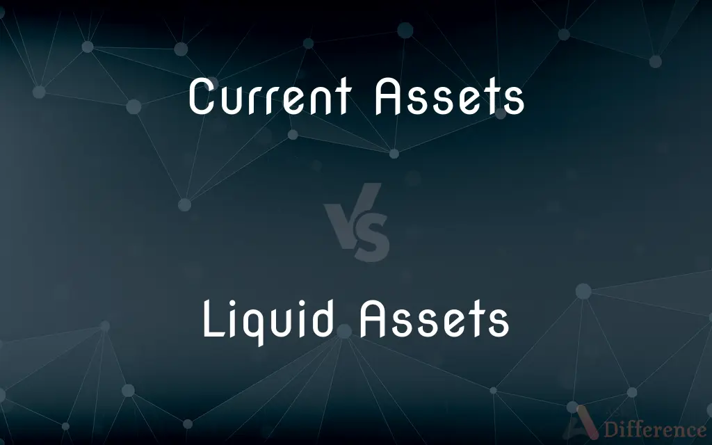 Current Assets vs. Liquid Assets — What's the Difference?