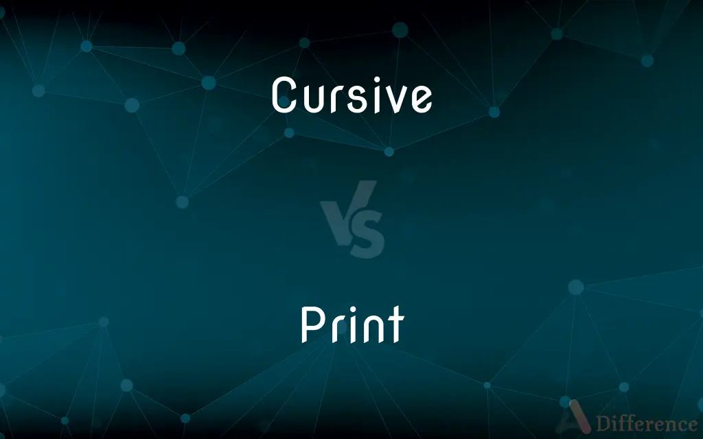 Cursive vs. Print — What's the Difference?