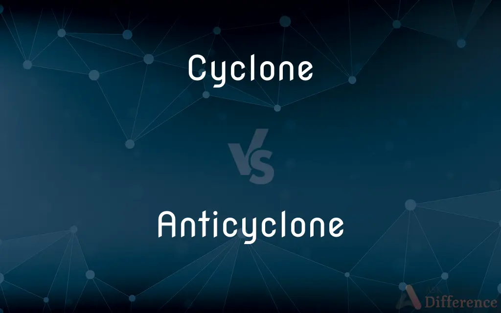 Cyclone vs. Anticyclone — What's the Difference?