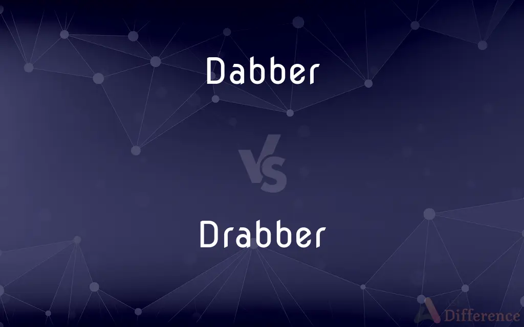 Dabber vs. Drabber — What's the Difference?