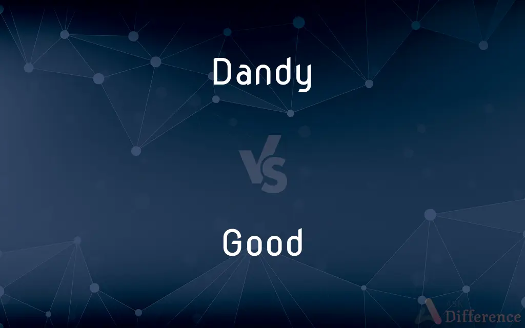 Dandy vs. Good — What's the Difference?