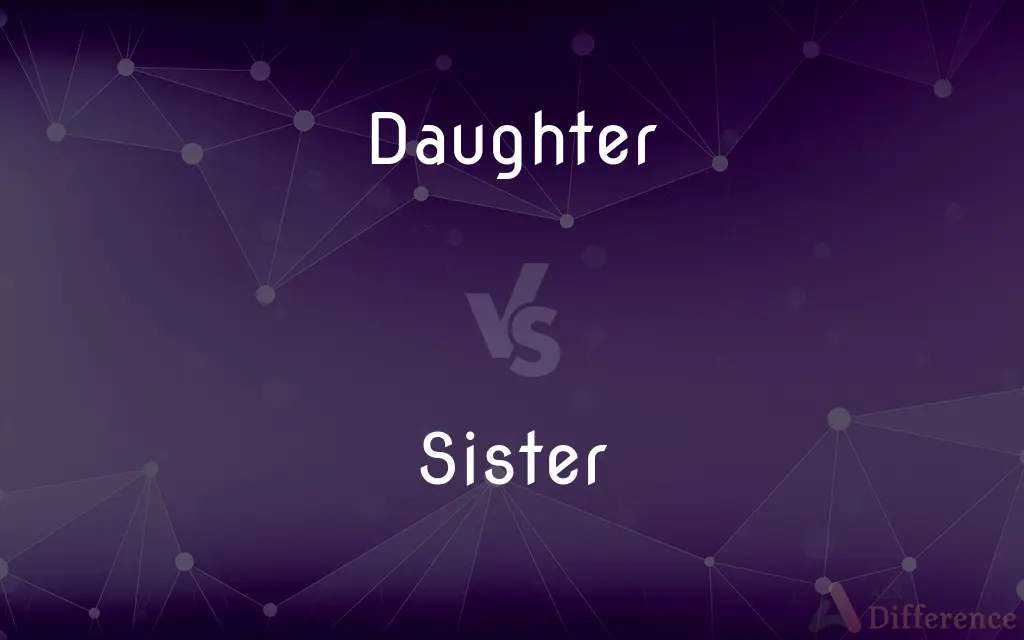 Daughter vs. Sister — What's the Difference?