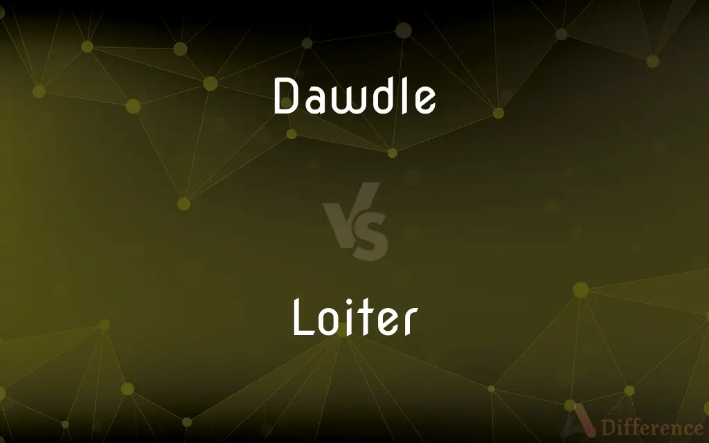 Dawdle vs. Loiter — What's the Difference?