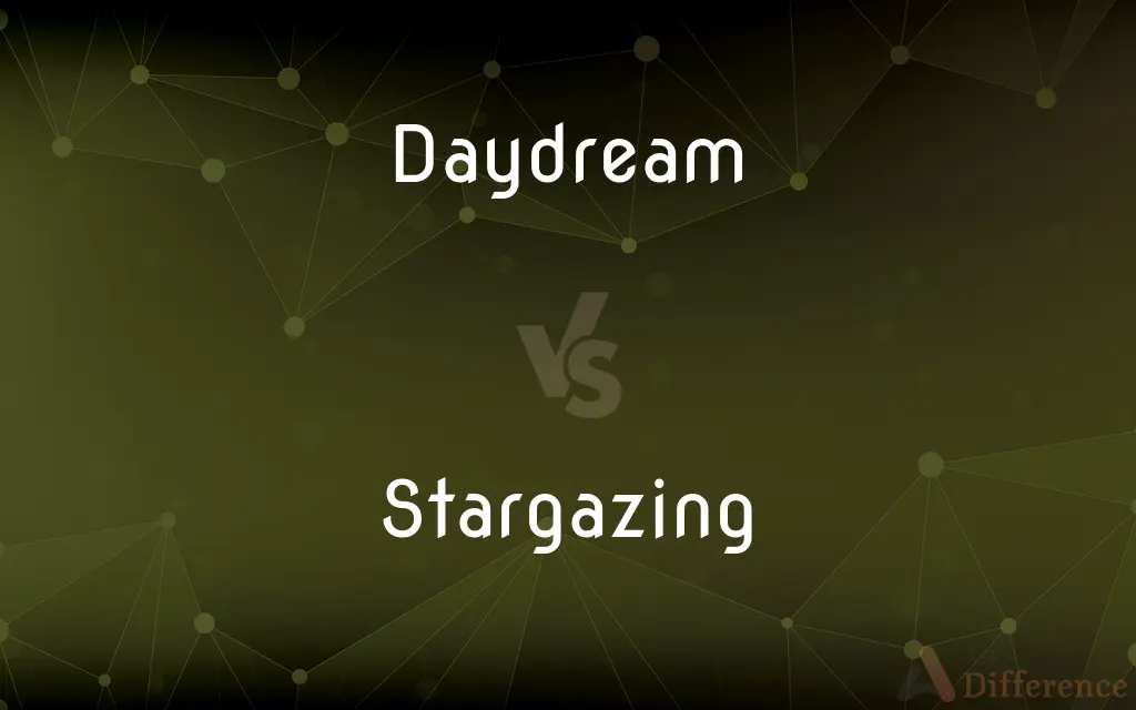 Daydream vs. Stargazing — What's the Difference?