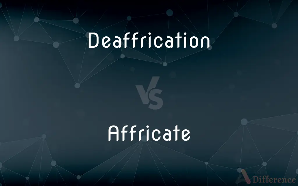 Deaffrication vs. Affricate — What's the Difference?