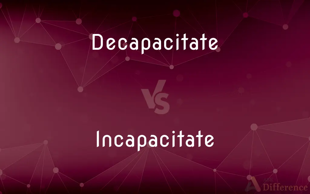 Decapacitate vs. Incapacitate — What's the Difference?