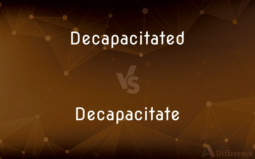 Decapacitated vs. Decapacitate — What's the Difference?