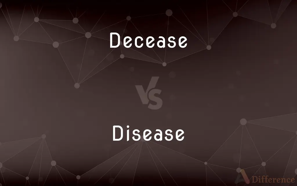 Decease vs. Disease — What's the Difference?