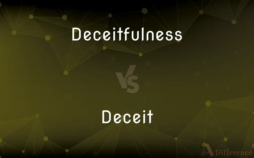 Deceitfulness vs. Deceit — What's the Difference?