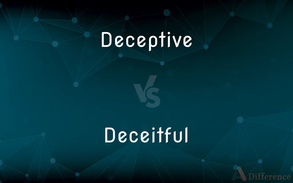 Deceptive vs. Deceitful — What's the Difference?