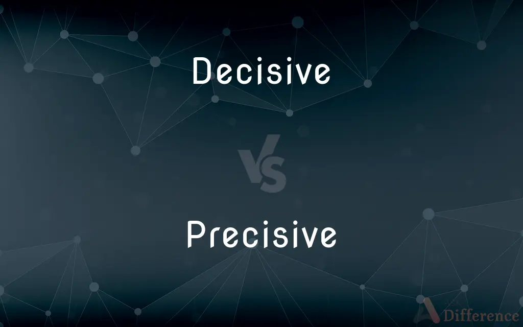 Decisive vs. Precisive — What's the Difference?