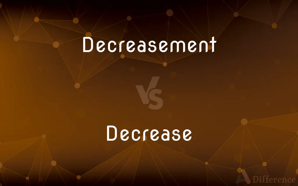 Decreasement vs. Decrease — What's the Difference?
