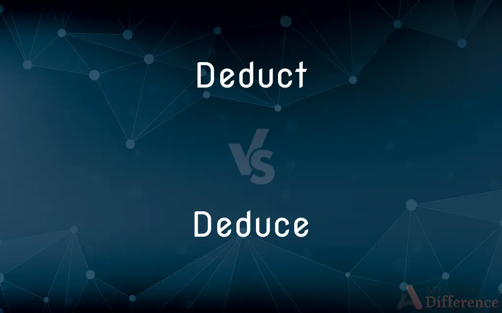 Deduct vs. Deduce — What's the Difference?