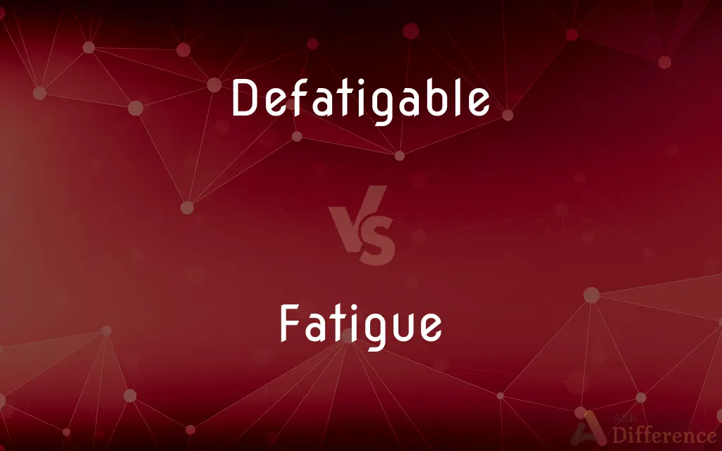 Defatigable vs. Fatigue — What's the Difference?
