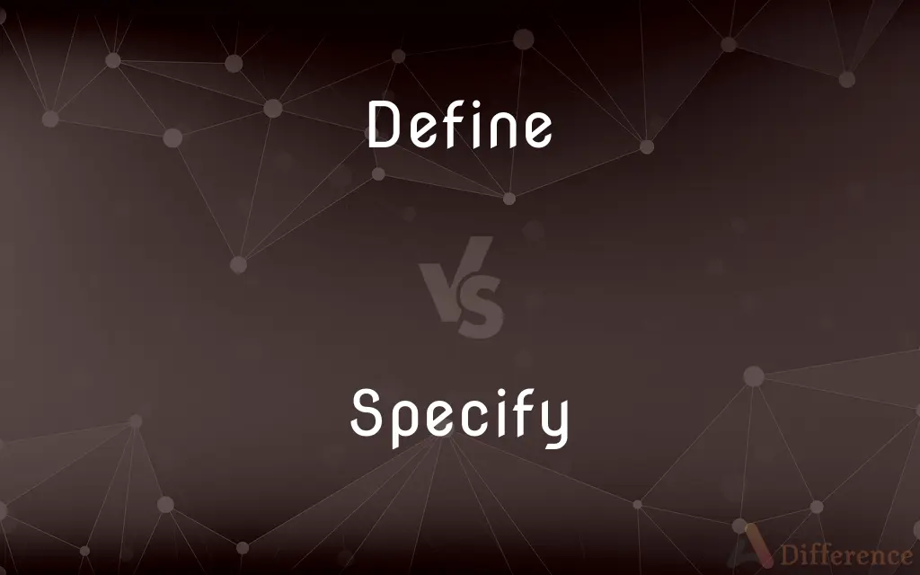 Define vs. Specify — What's the Difference?