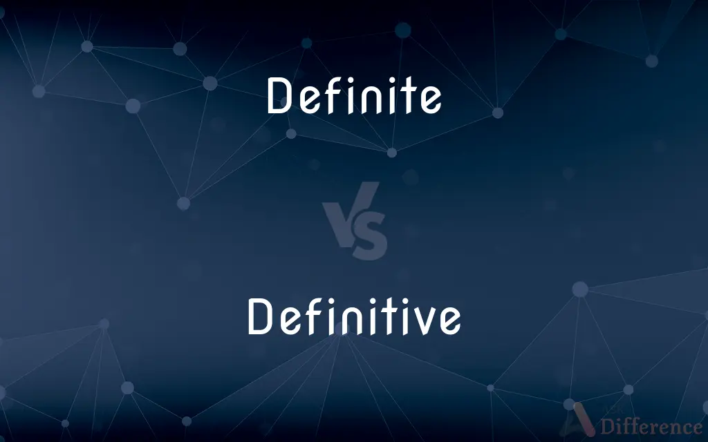 Definite vs. Definitive — What's the Difference?