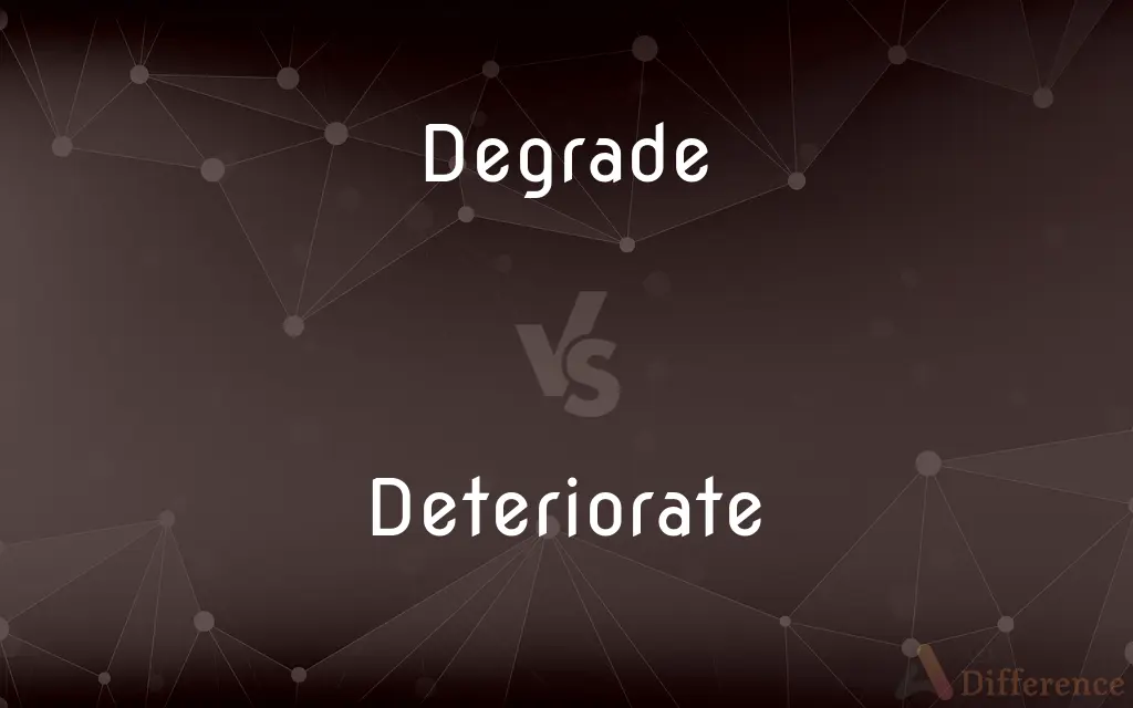 Degrade vs. Deteriorate — What's the Difference?