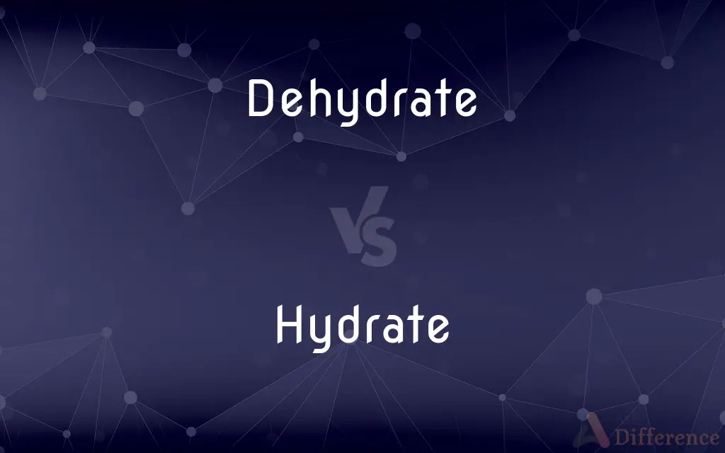 Dehydrate vs. Hydrate — What's the Difference?